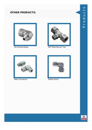 OTHER PRODUCTS:
SS Female Elbow NPT Male Branch Tee
Male Connector Elbow Union
Products
 