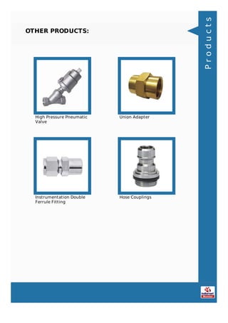 OTHER PRODUCTS:
High Pressure Pneumatic
Valve
Union Adapter
Instrumentation Double
Ferrule Fitting
Hose Couplings
Products
 