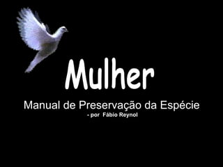 Manual de Preservação da Espécie   - por  Fábio Reynol Mulher 