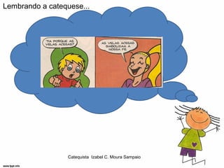 Lembrando a catequese...




                 Catequista Izabel C. Moura Sampaio
 