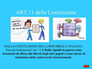 ART.11 della Costituzione DALLA COSTITUZIONE DELLA REPUBBLICA ITALIANA  Principi fondamentali  Art. 11  L'Italia ripudia l...