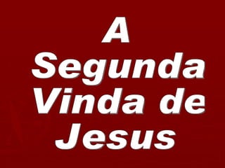 A  Segunda  Vinda de Jesus 