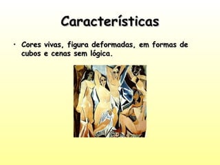 CaracterísticasCaracterísticas
• Cores vivas, figura deformadas, em formas deCores vivas, figura deformadas, em formas de
cubos e cenas sem lógica.cubos e cenas sem lógica.
 