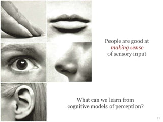 21
What can we learn from
cognitive models of perception?
People are good at
making sense
of sensory input
 