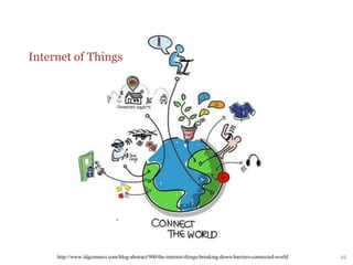 Internet of Things
46http://www.idgconnect.com/blog-abstract/900/the-internet-things-breaking-down-barriers-connected-world
 