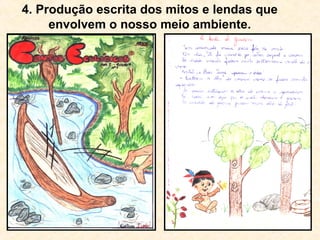 4. Produção escrita dos mitos e lendas que envolvem o nosso meio ambiente. 