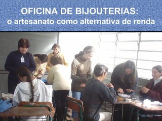 OFICINA DE BIJOUTERIAS:  o artesanato como alternativa de renda 