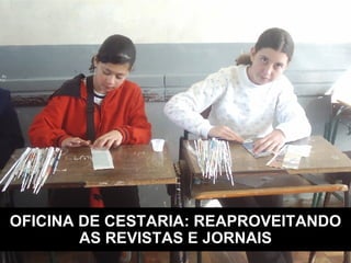 OFICINA DE CESTARIA: REAPROVEITANDO AS REVISTAS E JORNAIS 