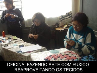 OFICINA: FAZENDO ARTE COM FUXICO  REAPROVEITANDO OS TECIDOS 