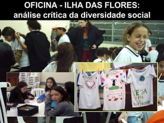 OFICINA - ILHA DAS FLORES: análise crítica da diversidade social 