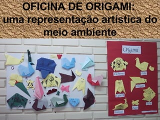 OFICINA DE ORIGAMI:  uma representação artística do meio ambiente 