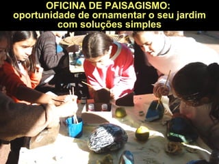 OFICINA DE PAISAGISMO:  oportunidade de ornamentar o seu jardim com soluções simples 