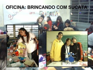 OFICINA: BRINCANDO COM SUCATA 