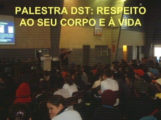 PALESTRA DST: RESPEITO AO SEU CORPO E À VIDA 