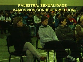 PALESTRA: SEXUALIDADE - VAMOS NOS CONHECER MELHOR 