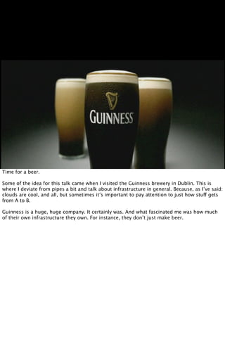 Time for a beer.

Some of the idea for this talk came when I visited the Guinness brewery in Dublin. This is
where I devia...