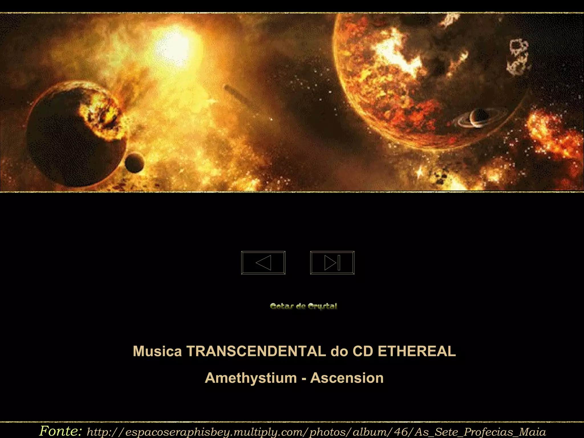Fonte:  http://espacoseraphisbey.multiply.com/photos/album/46/As_Sete_Profecias_Maia Musica TRANSCENDENTAL do CD ETHEREAL Amethystium - Ascension 