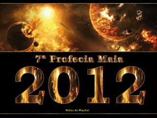 7ª Profecia Maia 2012 