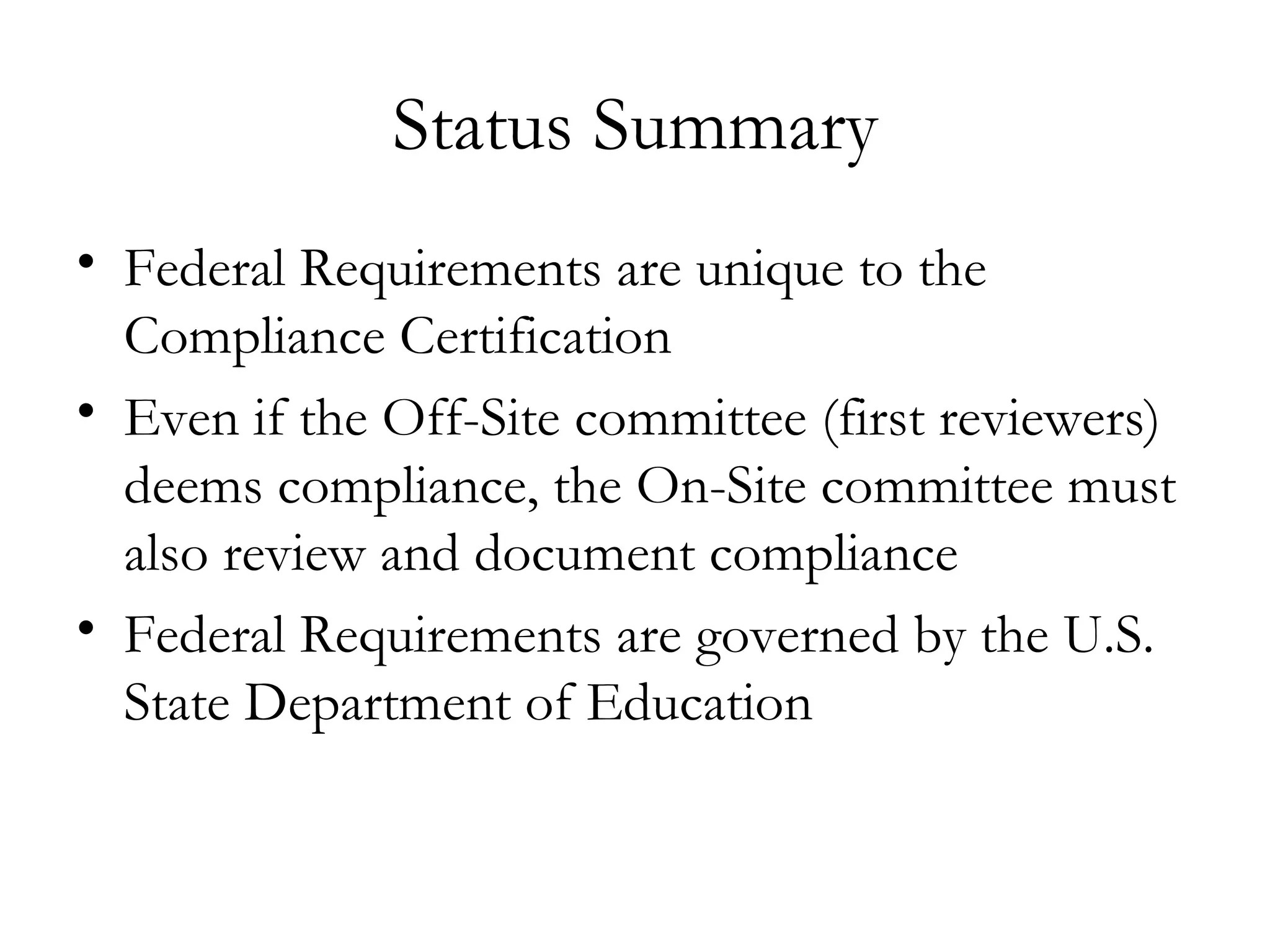 Status Summary Federal Requirements are unique to the Compliance Certification  Even if the Off-Site committee (first reviewers) deems compliance, the On-Site committee must also review and document compliance Federal Requirements are governed by the U.S. State Department of Education   