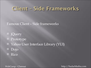 Famous Client – Side frameworks jQuery Prototype Yahoo User Interface Library (YUI) Dojo Rico WebCamp - Chennai http://SudarMuthu.com 