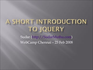 Sudar ( http://SudarMuthu.com ) WebCamp Chennai – 23 Feb 2008 