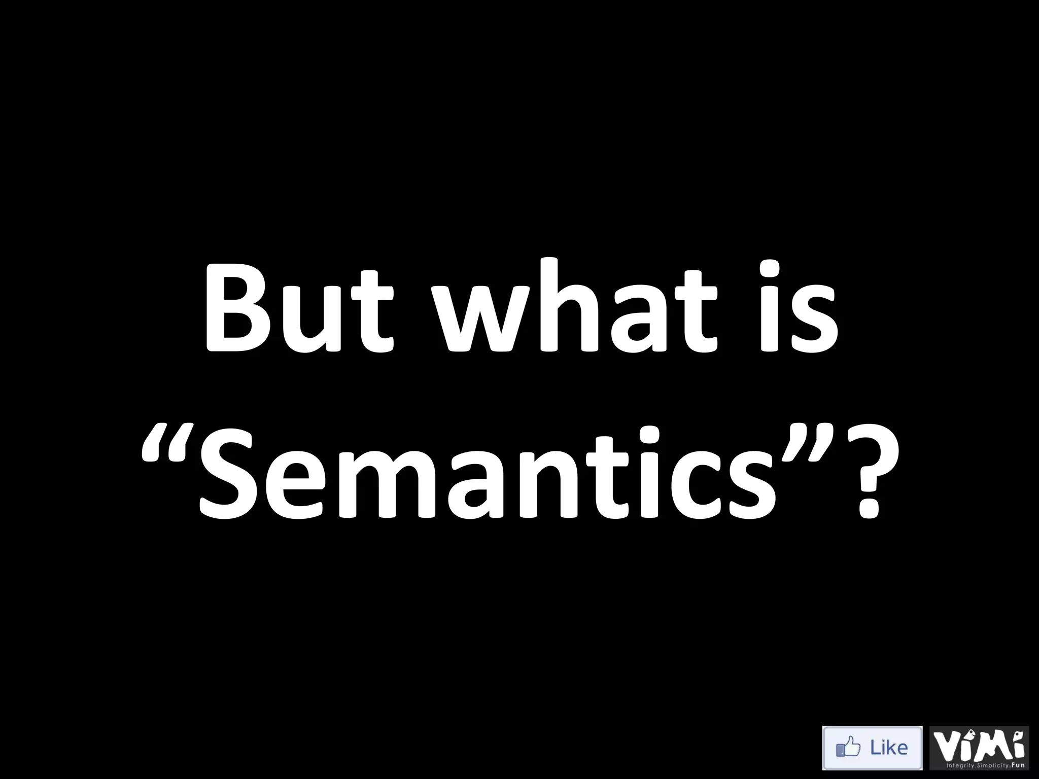 But what is “Semantics”? 