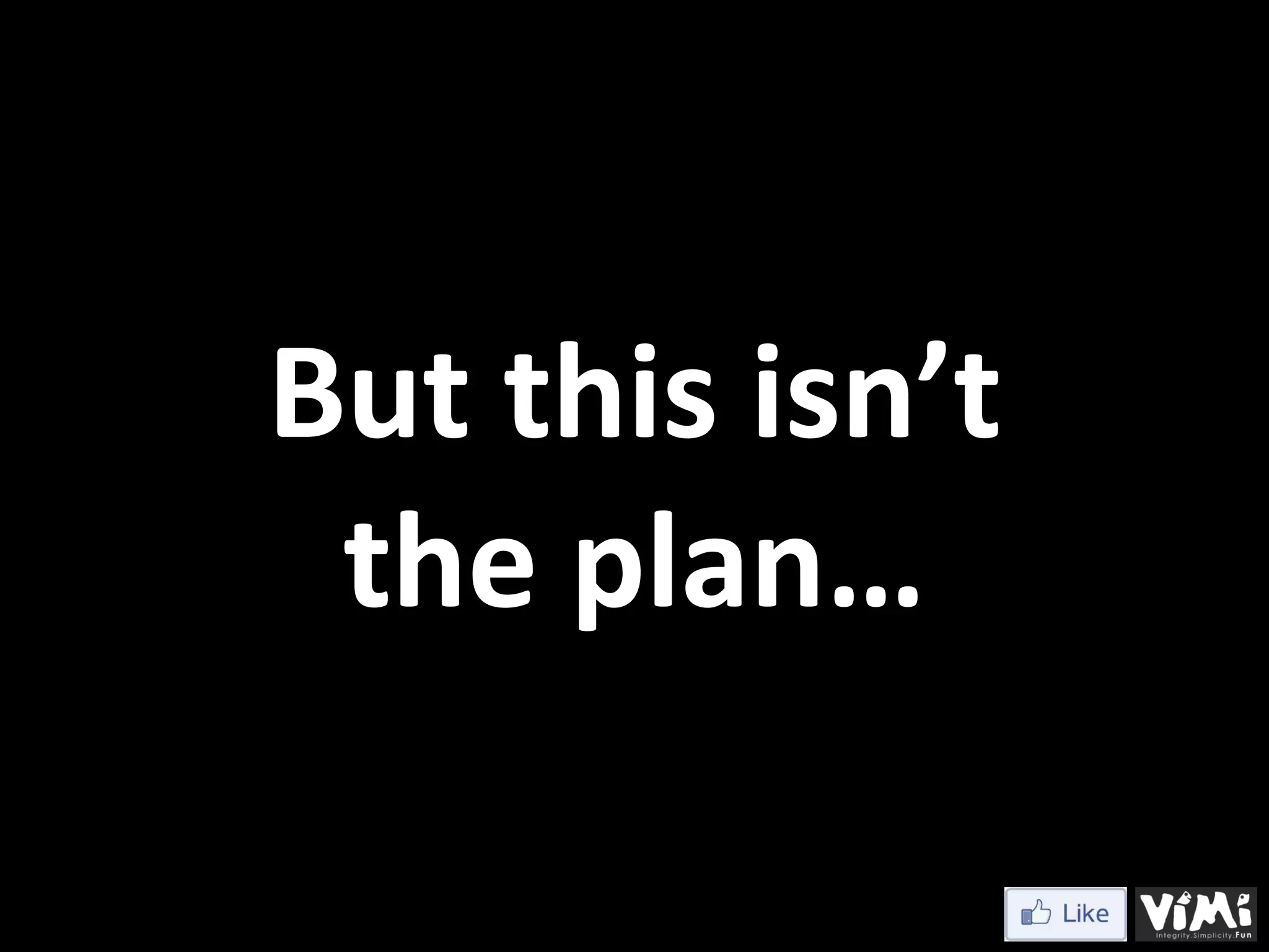 But this isn’t the plan… 