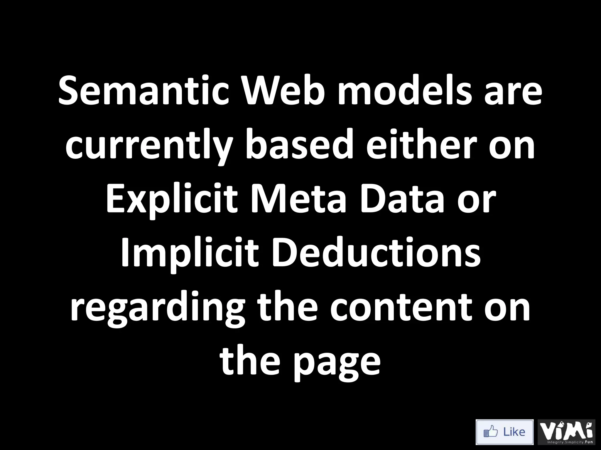 Semantic Web models are currently based either on Explicit Meta Data or Implicit Deductions regarding the content on the page 