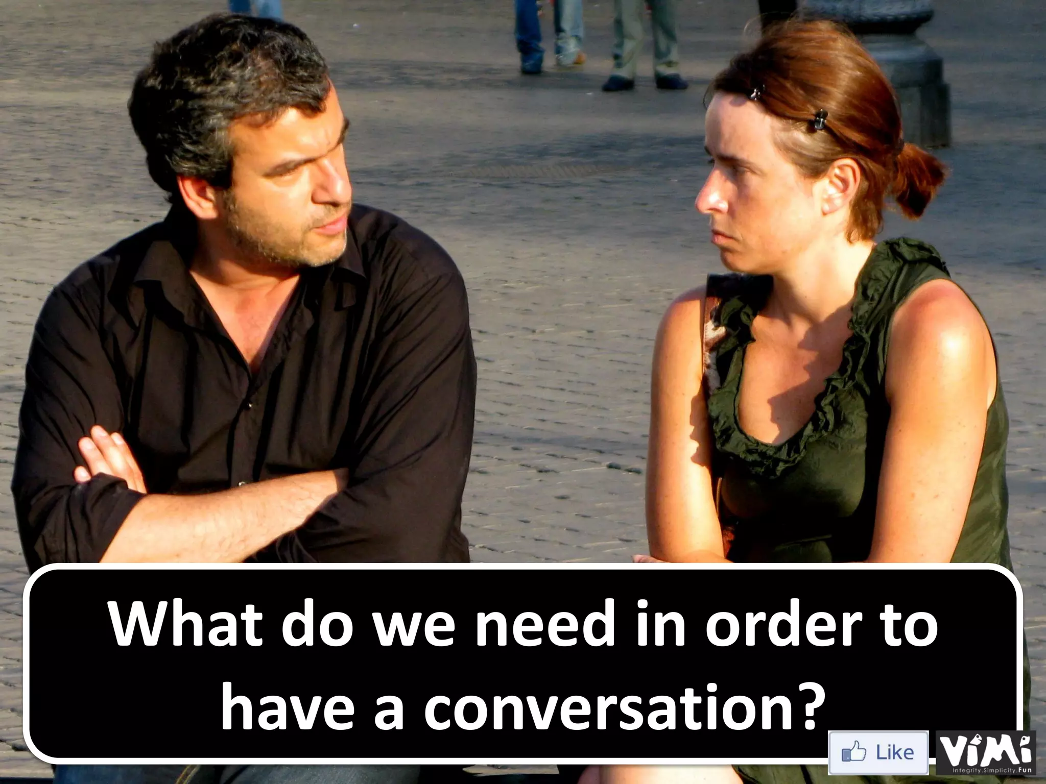 What do we need in order to have a conversation? 