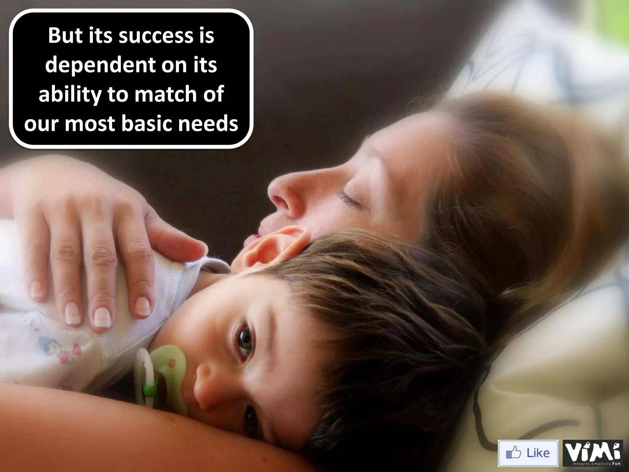But its success is dependent on its ability to match of our most basic needs 