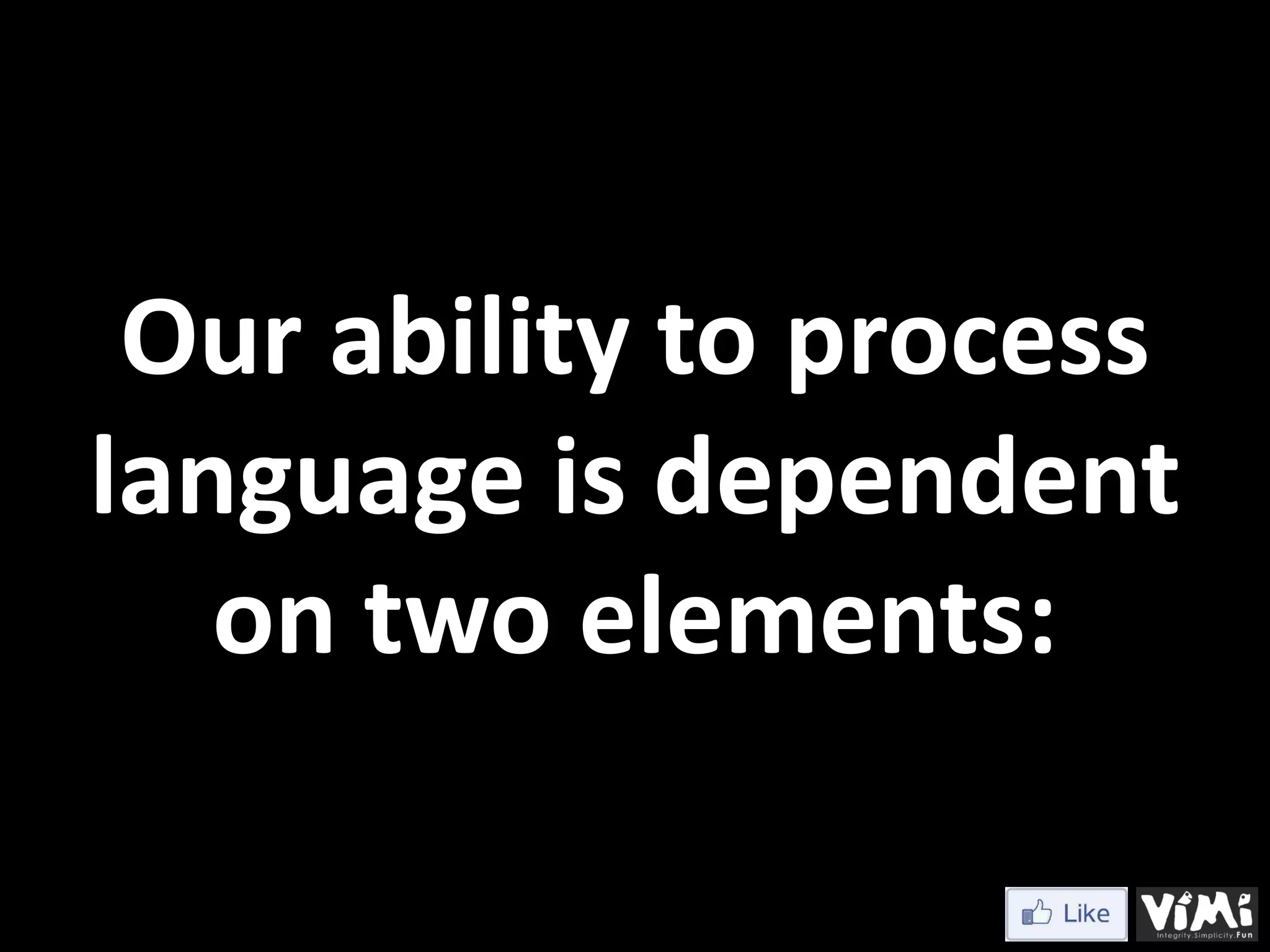 Our ability to process language is dependent on two elements: 