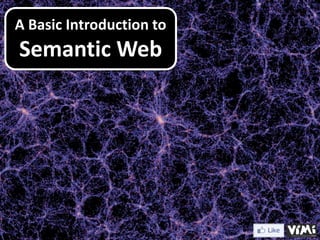 A Basic Introduction to
Semantic Web
 