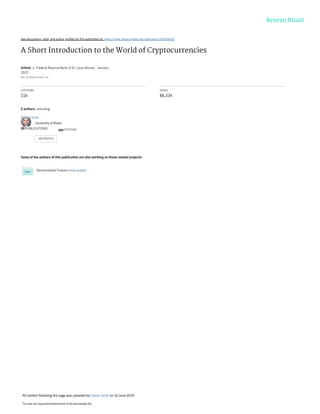 CITATIONS
SEE PROFILE
CITATIONS
The user has requested enhancement of the downloaded file.
READS
2 authors, including:
Fabian Schär
University of Basel
29 PUBLICATIONS       
Decentralized Finance View project
Article  in  Federal Reserve Bank of St. Louis Review · January

2022
All content following this page was uploaded by Fabian Schär on 16 June 2019.
Some of the authors of this publication are also working on these related projects:
395
See discussions, stats, and author profiles for this publication at: https://www.researchgate.net/publication/322456542
A Short Introduction to the World of Cryptocurrencies
DOI: 10.20955/r.2018.1-16
116 86,334
 