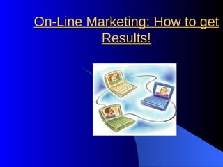 On-Line Marketing: How to get Results! 