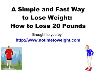 A Simple and Fast Way to Lose Weight:  How to Lose 20 Pounds Brought to you by:  http://www.notimetoweight.com 