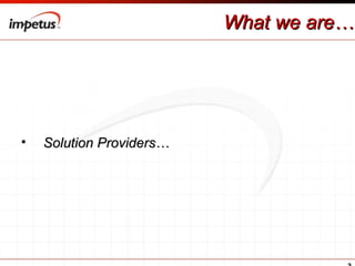 What we are… Solution Providers… 