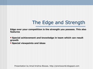 The Edge and Strength <ul><li>Edge over your competition is the strength you possess. This also features </li></ul><ul><li...