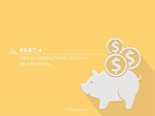 PART 4 
Tips on Getting Some Gold into 
your Portfolio 
 