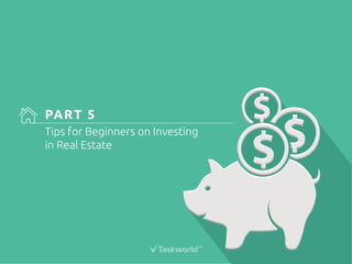 PART 5 
Tips for Beginners on Investing 
in Real Estate 
 