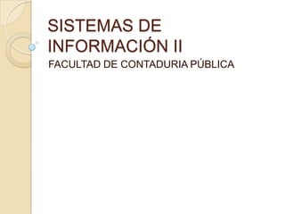SISTEMAS DE INFORMACIÓN II FACULTAD DE CONTADURIA PÚBLICA 