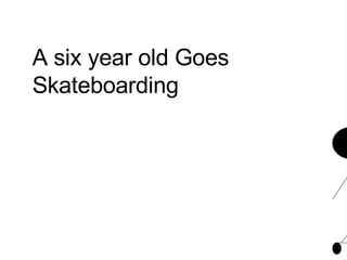 A six year old Goes Skateboarding 