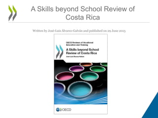 Written by José-Luis Álvarez-Galván and published on 29 June 2015
A Skills beyond School Review of
Costa Rica