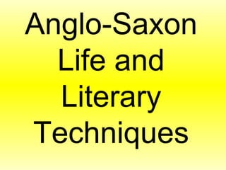 Anglo-Saxon
  Life and
  Literary
Techniques
 
