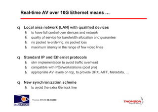 Real-time AV over 10G Ethernet means …


q Local area network (LAN) with qualified devices
      §   to have full control ...