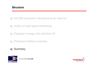 Structure



q HD-SDI production infrastructure à ‘wish list’

q Vision on high speed interfacing

q Paradigm change, but ...