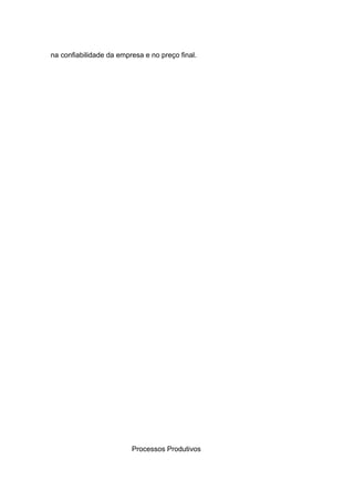 na confiabilidade da empresa e no preço final.




                         Processos Produtivos
 