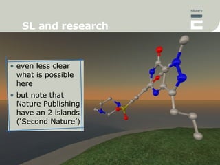 SL and research <ul><li>even less clear what is possible here </li></ul><ul><li>but note that Nature Publishing have an 2 ...