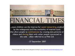 Thomas Vander Wal’s slide, from a talk given at St Paul’s:  www.slideshare.net/vanderwal/going-social   