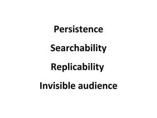 Persistence Searchability Replicability  Invisible audience 
