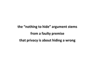the “nothing to hide” argument stems from a faulty premise that privacy is about hiding a wrong 